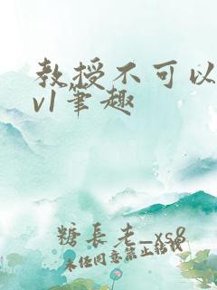 教授不可以c1v1笔趣