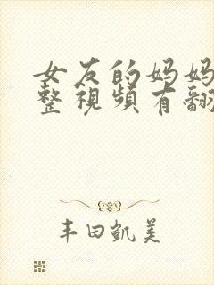 女友的妈妈3完整视频有翻译英文