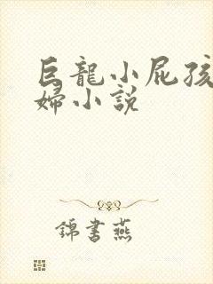 巨龙小屁孩玩美妇小说