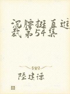 沉腰挺直进入总裁第54集