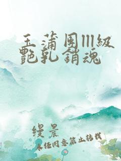玉蒲团lll级艳乳销魂