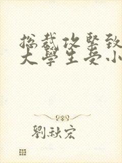 总裁攻紧致H粗大学生受小说