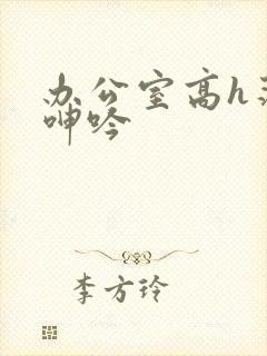 办公室高h荡肉呻吟