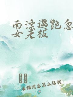 南漂遇艳忽悠美女老板