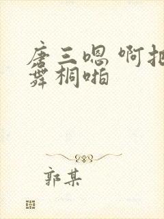 唐三嗯 啊把唐舞桐啪