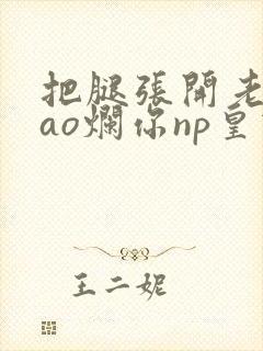 把腿张开老子cao烂你np皇宫