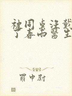 被同桌没戴套干了春雨医生