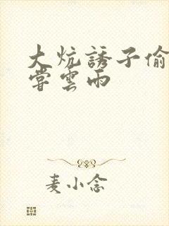 大炕诱子偷伦初尝云雨