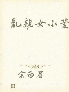 乱亲女小莹的泬