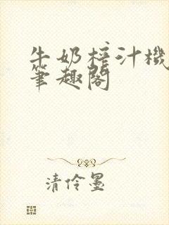 牛奶榨汁机po笔趣阁