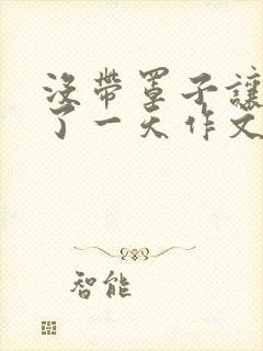 没带罩子让他C了一天作文