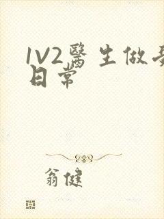 1V2医生做受日常