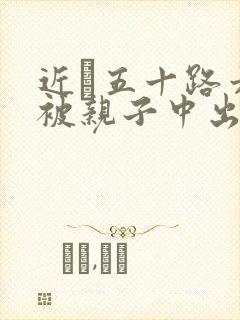 近親五十路六十被亲子中出