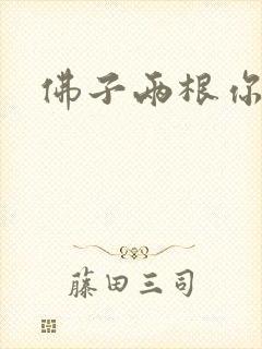 佛子两根你可以