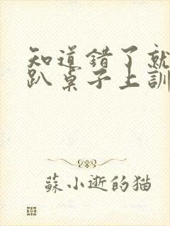 知道错了就自己趴桌子上训诫