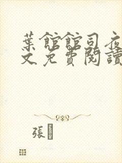 叶馆馆司夜寒全文免费阅读