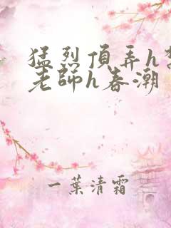 猛烈顶弄h禁欲老师h春潮