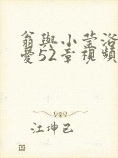 翁与小莹浴室欢爱52章视频