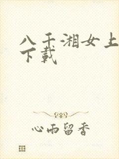 八千湘女上天山下载