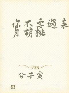 你不要过来阿三月胡桃