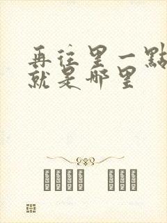 再往里一点啊对就是哪里