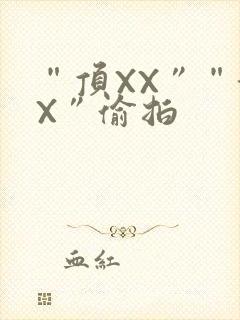 “顶XX”“街X”偷拍