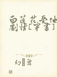 白莲花受他不走剧情[穿书]