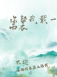 你帮我戴一下小雨衣