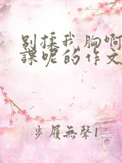 别揉我胸啊嗯上课呢的作文