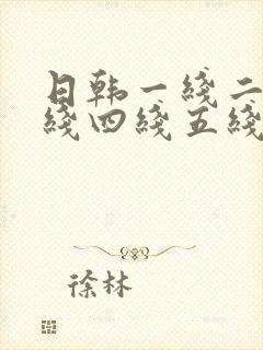 日韩一线二线三线四线五线