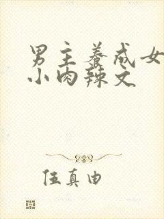 男主养成女主从小肉辣文