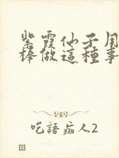 紫霞仙子用金箍棒做这种事