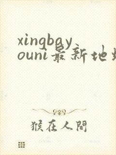xingbayouni最新地址