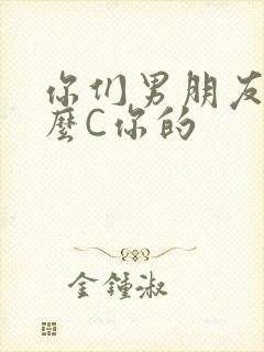 你们男朋友是怎么C你的