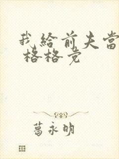 我给前夫当续母 格格党