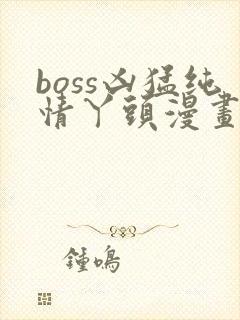 boss凶猛纯情丫头漫画免费