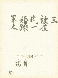 军婚我被三个男人躁一夜