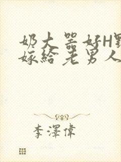 奶大器好H野战嫁给老男人视频