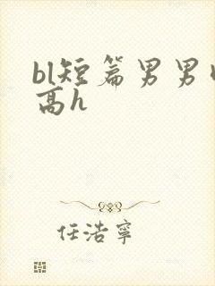 bl短篇男男肉高h