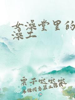 女澡堂里的男搓澡工