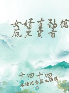 女婿有劲枪枪到底免费看