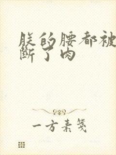 朕的腰都被你折断了肉