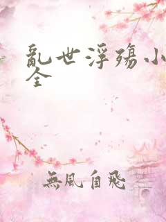 乱世浮殇小说大全