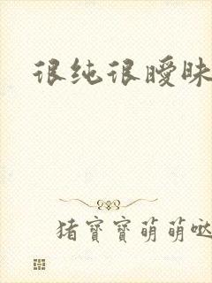 很纯很暧昧下载