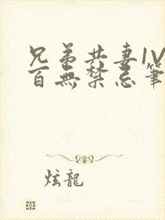 兄弟共妻1V2百无禁忌笔趣阁