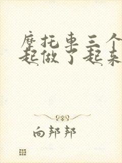 摩托车三个人一起做了起来