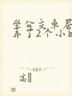 坐公交车居然被弄了2个小时小说