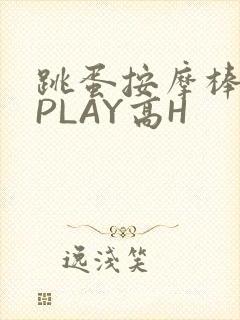 跳蛋按摩棒玉势PLAY高H