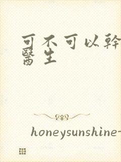 可不可以干湿你医生