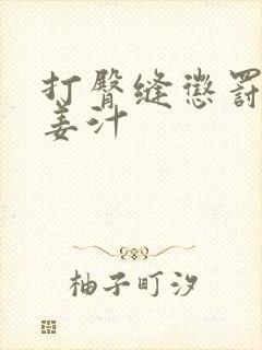 打臀缝惩罚含着姜汁